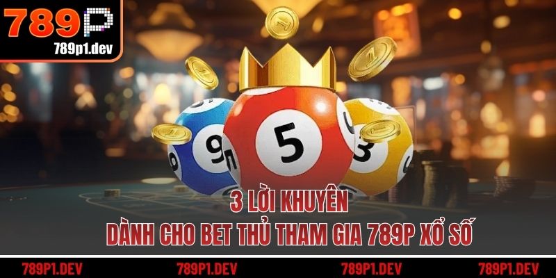 3 lời khuyên dành cho bet thủ tham gia 789P xổ số