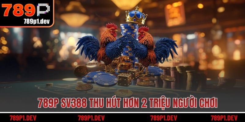 789P SV388 thu hút hơn 2 triệu người chơi