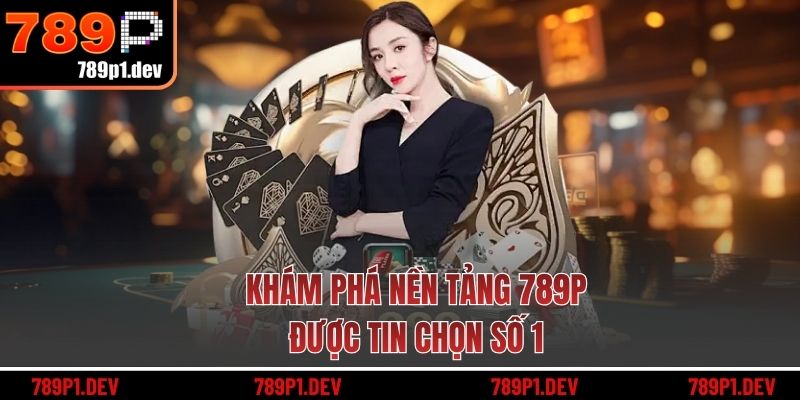 Khám phá nền tảng 789P được tin chọn số 1