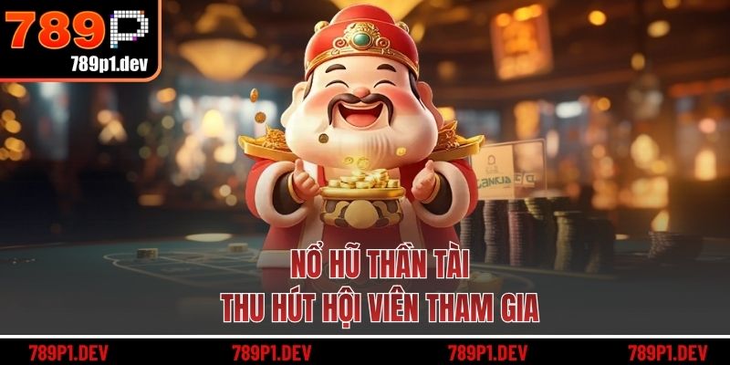 Nổ hũ Thần Tài thu hút hội viên tham gia