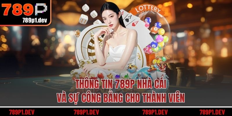 Thông tin 789P nhà cái và sự công bằng cho thành viên
