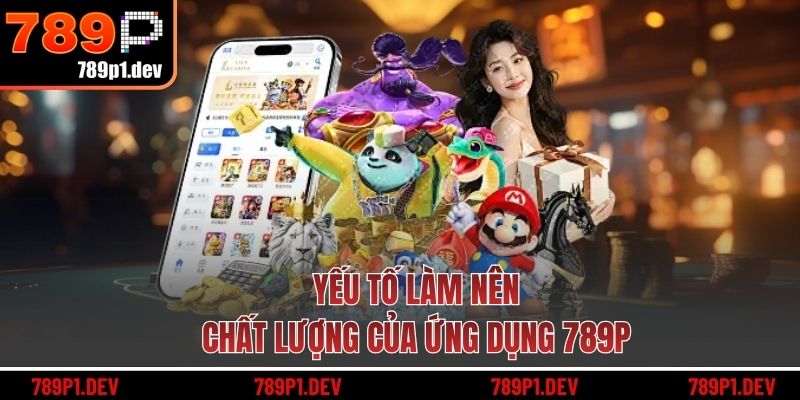 Yếu tố làm nên chất lượng của ứng dụng 789P